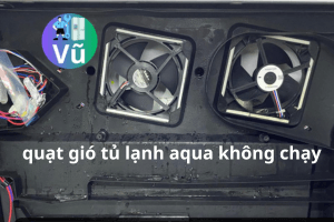 quạt gió tủ lạnh aqua không chạy